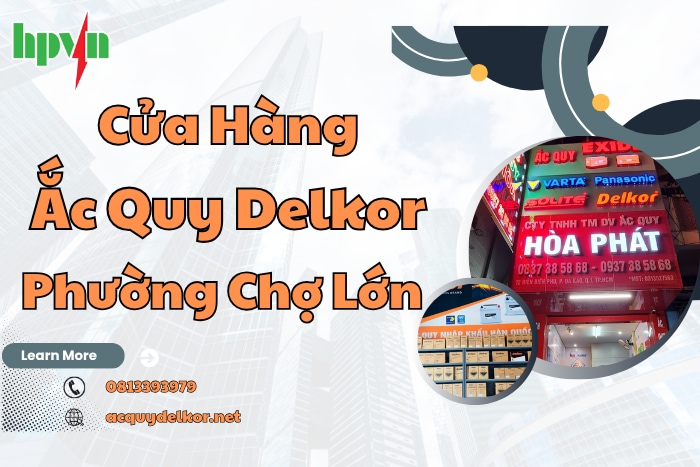 Địa Chỉ Bán Ắc Quy Delkor Phường Chợ Lớn – Hỗ Trợ 24/7